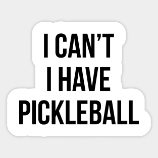 I Can't I Have Pickleball Dink Funny Pickleball Quote Sticker